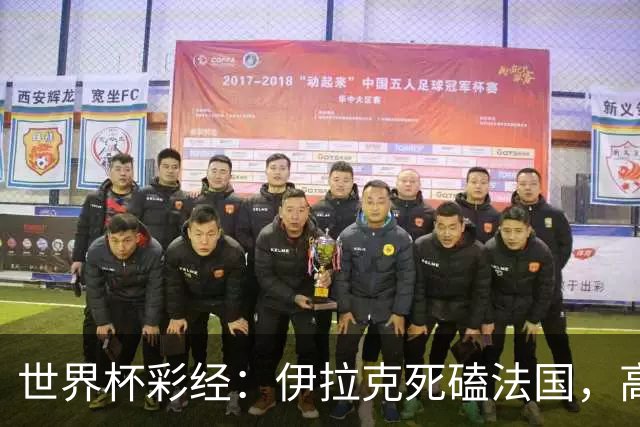 世界杯彩经：伊拉克死磕法国，高卢雄鸡难大胜